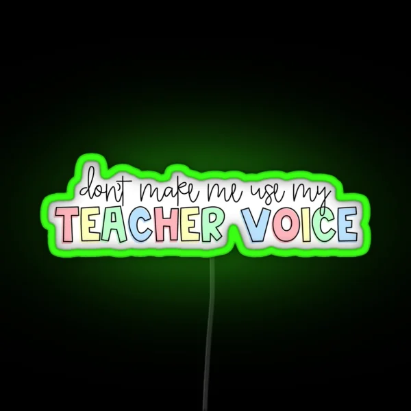 Don T Make Me Use My Teacher Voice RGB Neon Sign