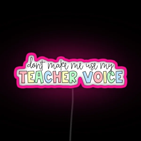 Don T Make Me Use My Teacher Voice RGB Neon Sign