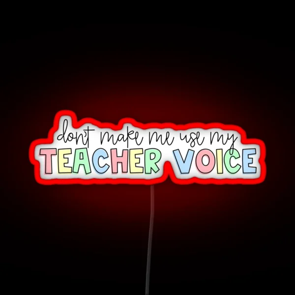 Don T Make Me Use My Teacher Voice RGB Neon Sign