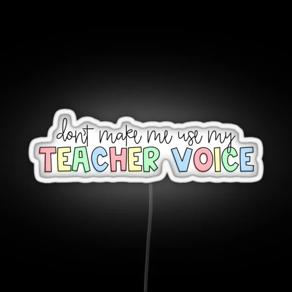 Don T Make Me Use My Teacher Voice RGB Neon Sign