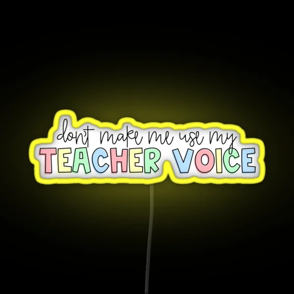 Don T Make Me Use My Teacher Voice RGB Neon Sign
