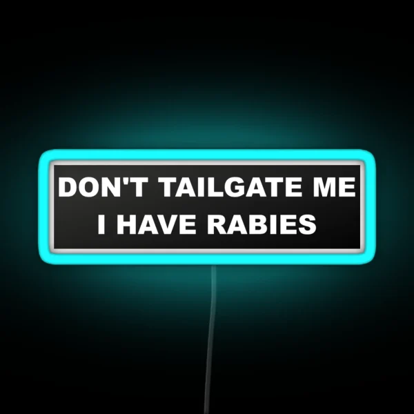 Don T Tailgate Me I Have Rabies Bumper Led RGB Neon Sign