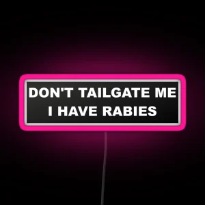 Don T Tailgate Me I Have Rabies Bumper Led RGB Neon Sign