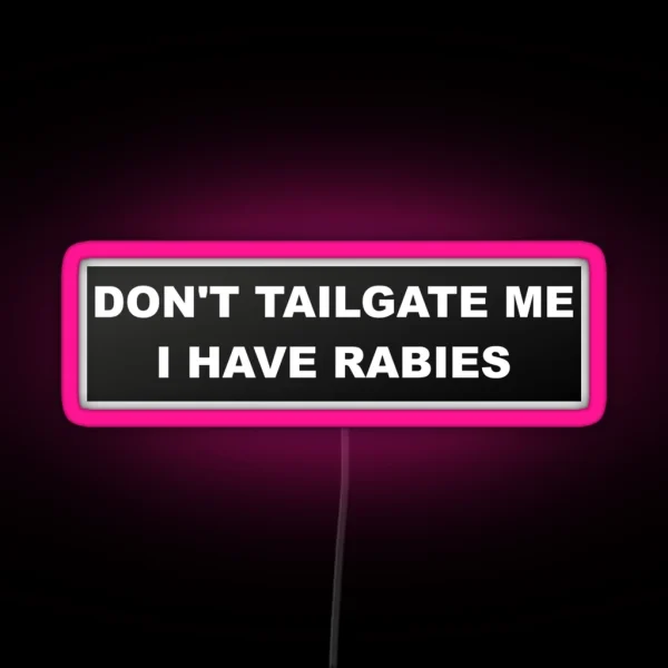Don T Tailgate Me I Have Rabies Bumper Led RGB Neon Sign
