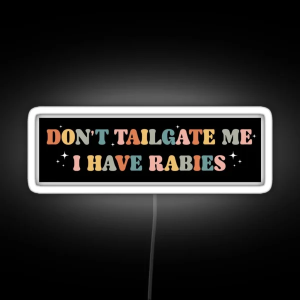 Don T Tailgate Me I Have Rabies Funny Vintage Bumper RGB Neon Sign