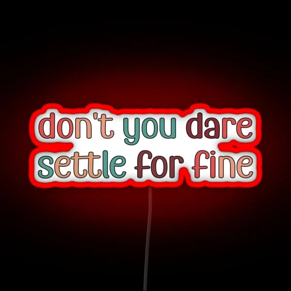 Don T You Dare Settle For Fine RGB Neon Sign