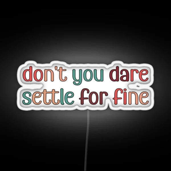 Don T You Dare Settle For Fine RGB Neon Sign