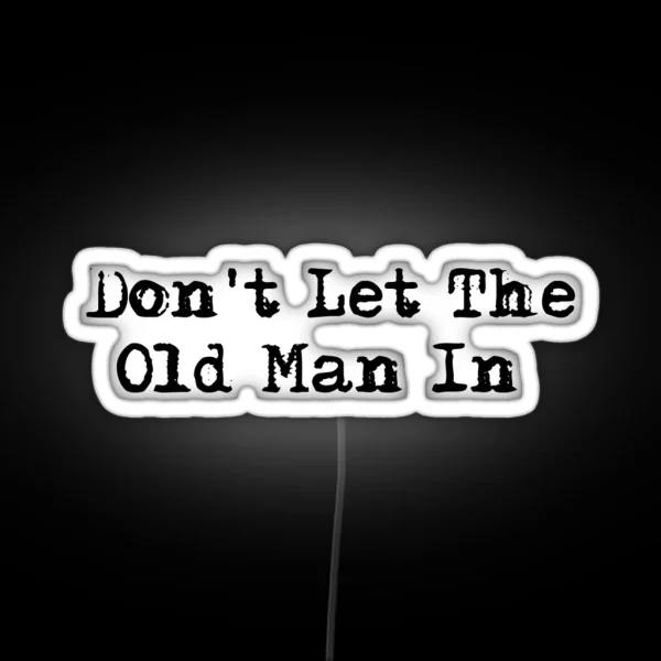 Dont Let The Old Man In RGB Neon Sign