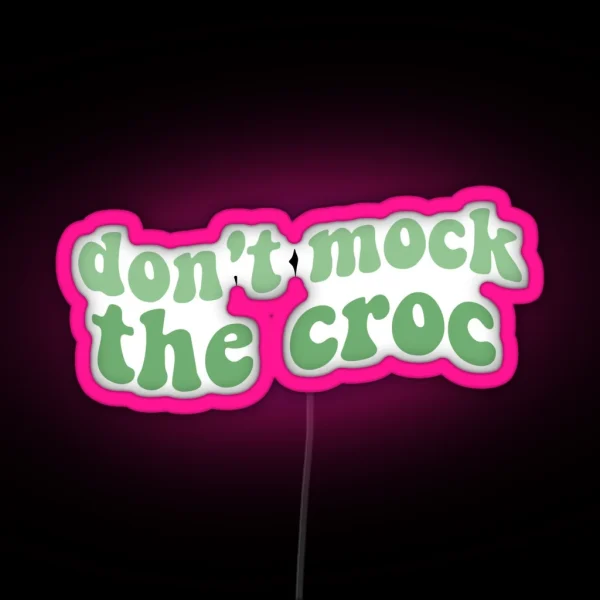 Dont Mock The Croc Funny Crocs Shoe You Aint Rockin If RGB Neon Sign