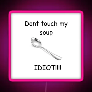 Dont Touch My Soup IDIOT RGB Neon Sign