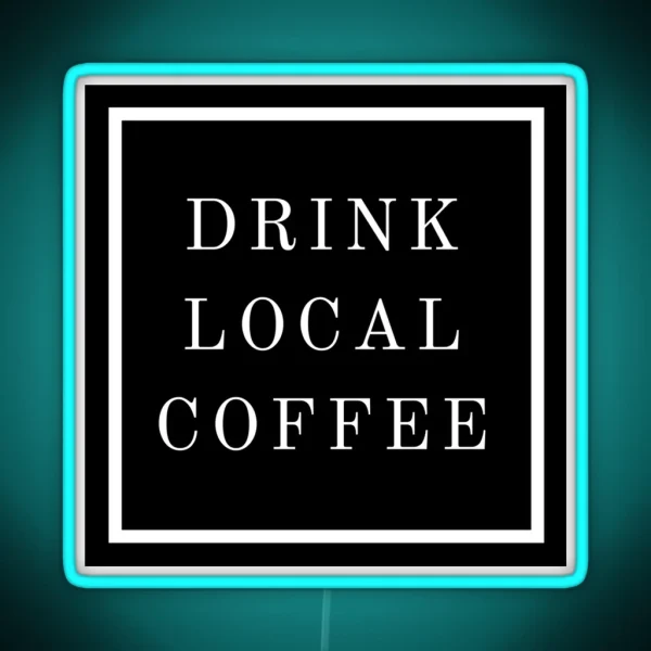 DRINK LOCAL COFFEE RGB Neon Sign