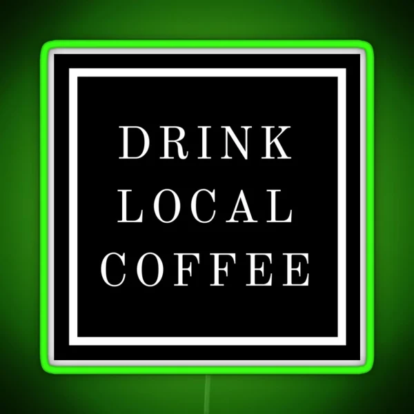 DRINK LOCAL COFFEE RGB Neon Sign