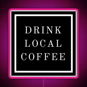 DRINK LOCAL COFFEE RGB Neon Sign