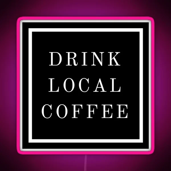 DRINK LOCAL COFFEE RGB Neon Sign