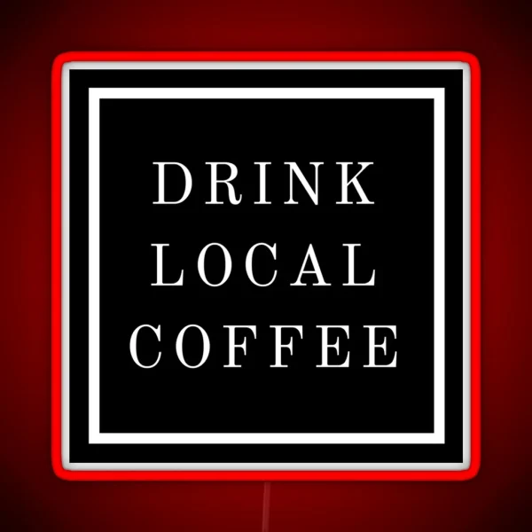 DRINK LOCAL COFFEE RGB Neon Sign