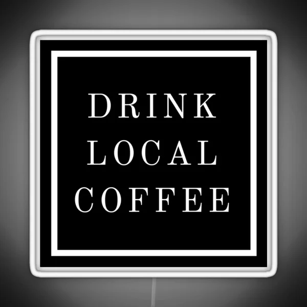 DRINK LOCAL COFFEE RGB Neon Sign