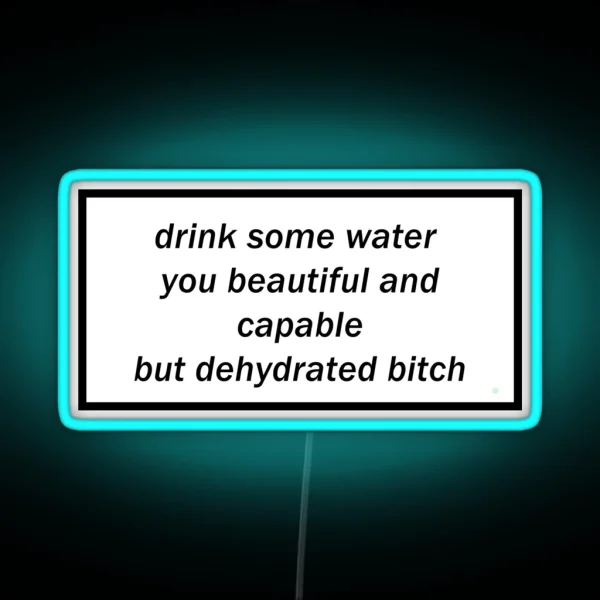 Drink Some Water You Beautiful And Capable But Dehydrated Bitch RGB Neon Sign