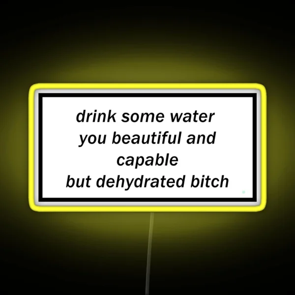 Drink Some Water You Beautiful And Capable But Dehydrated Bitch RGB Neon Sign