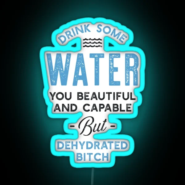 Drink Some Water You Dehydrated Bitch RGB Neon Sign