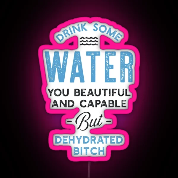 Drink Some Water You Dehydrated Bitch RGB Neon Sign