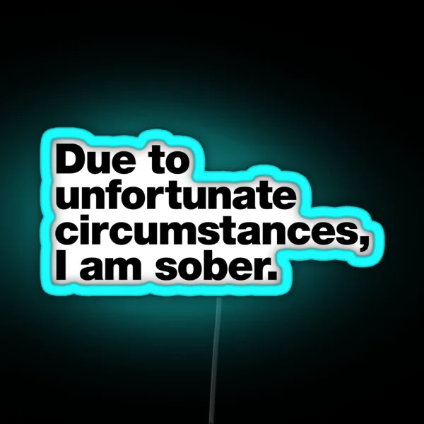 Due To Unfortunate Circumstances I Am Sober RGB Neon Sign