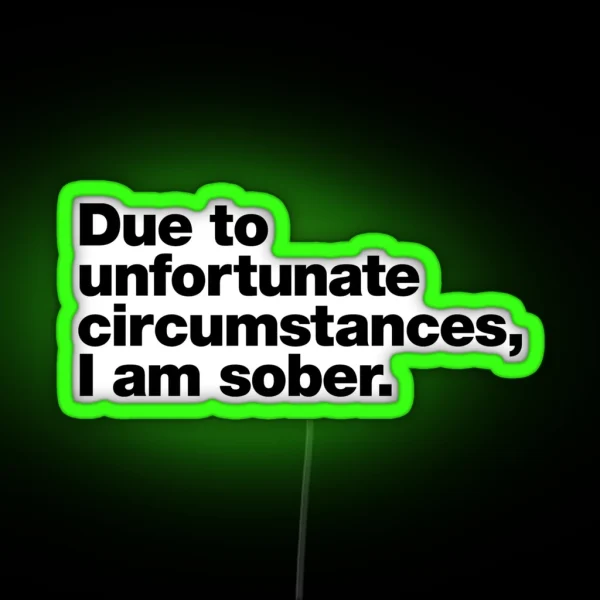 Due To Unfortunate Circumstances I Am Sober RGB Neon Sign