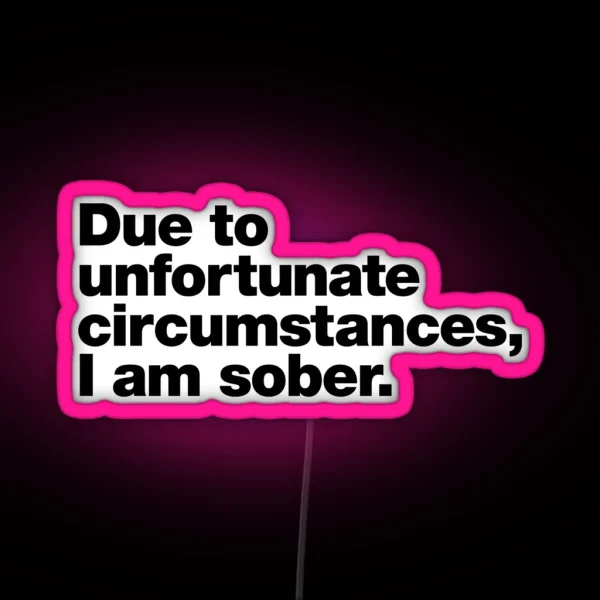 Due To Unfortunate Circumstances I Am Sober RGB Neon Sign