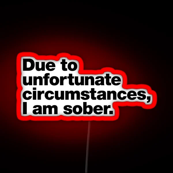 Due To Unfortunate Circumstances I Am Sober RGB Neon Sign