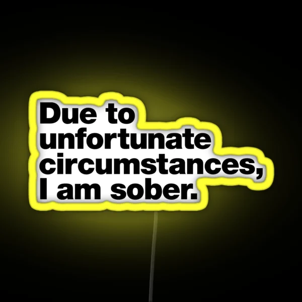 Due To Unfortunate Circumstances I Am Sober RGB Neon Sign
