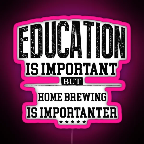 Education Is Important But Home Brewing Is Importanter RGB Neon Sign