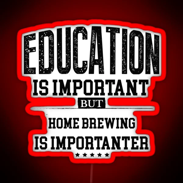 Education Is Important But Home Brewing Is Importanter RGB Neon Sign