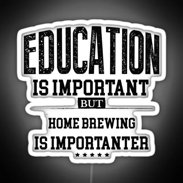 Education Is Important But Home Brewing Is Importanter RGB Neon Sign