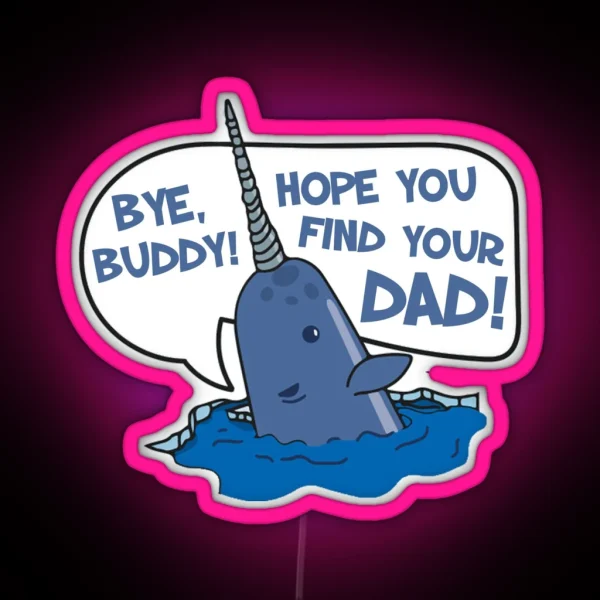 Elf Bye Buddy Hope You Find Your Dad Narwhal Quote RGB Neon Sign