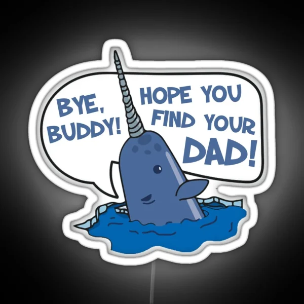 Elf Bye Buddy Hope You Find Your Dad Narwhal Quote RGB Neon Sign