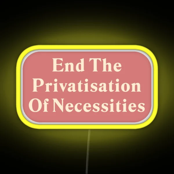 End The Privatisation Of Necessities RGB Neon Sign