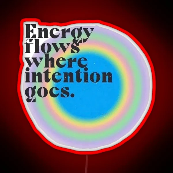 Energy Flows Where Intention Goes RGB Neon Sign