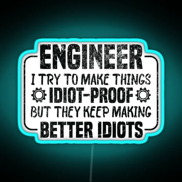 Engineer I Try To Make Things Idiot Proof But They Keep RGB Neon Sign