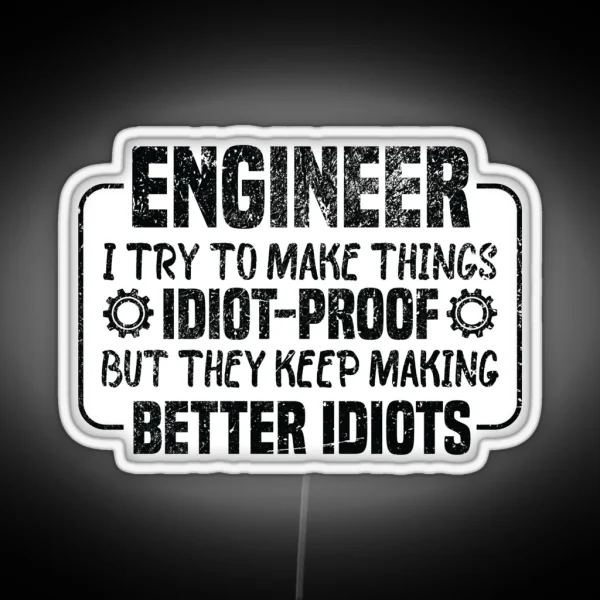 Engineer I Try To Make Things Idiot Proof But They Keep RGB Neon Sign