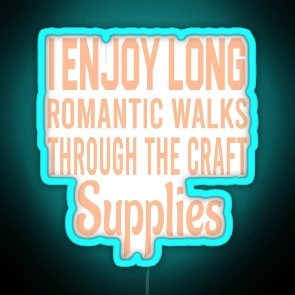 Enjoy Long Romantic Walks Through The Craft Supplies RGB Neon Sign