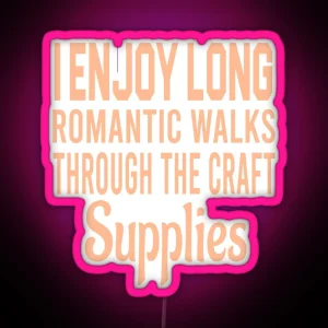 Enjoy Long Romantic Walks Through The Craft Supplies RGB Neon Sign