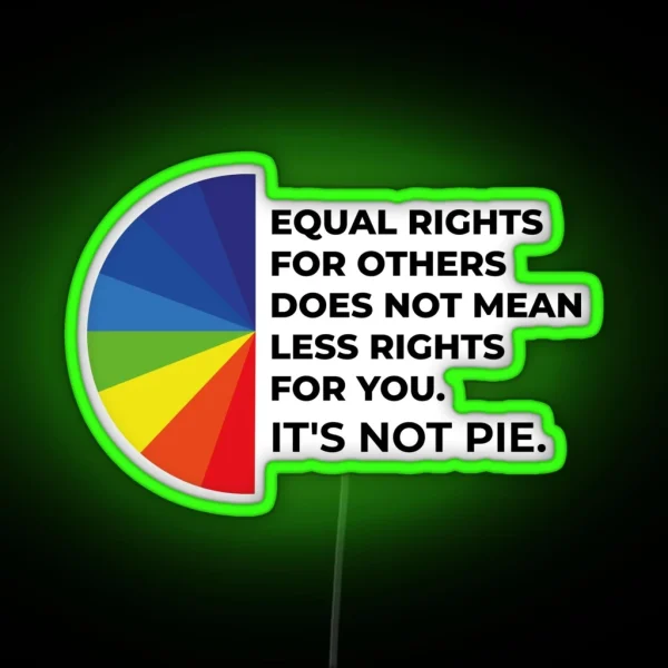 Equal Rights For Others Does Not Mean Less Rights For You It S Not Pie RGB Neon Sign