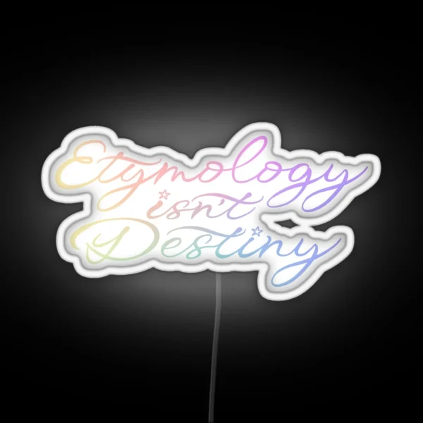 Etymology Isn T Destiny Gradient RGB Neon Sign