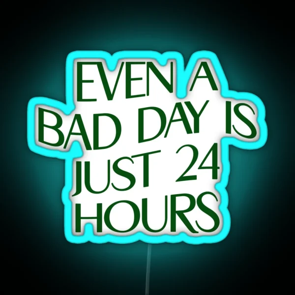 Even A Bad Day Is Just 24 Hours RGB Neon Sign