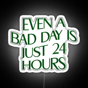 Even A Bad Day Is Just 24 Hours RGB Neon Sign