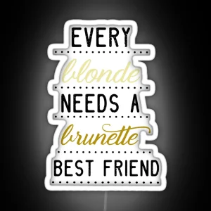 Every Blonde Needs A Brunette Best Friend RGB Neon Sign