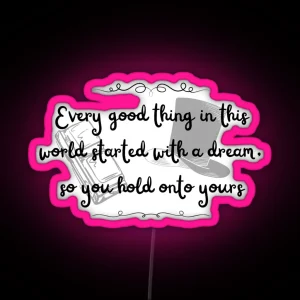 Every Good Thing In This World Starts With A Dream So Keep Yours RGB Neon Sign