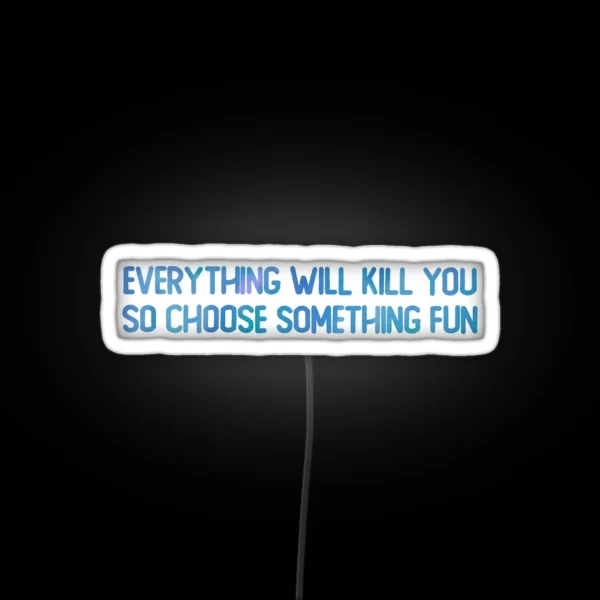 Everything Will Kill You RGB Neon Sign