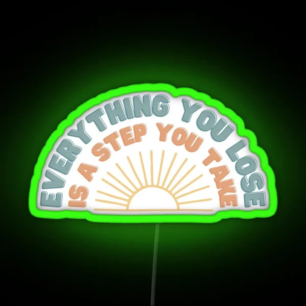 Everything You Lose Is A Step You Take RGB Neon Sign
