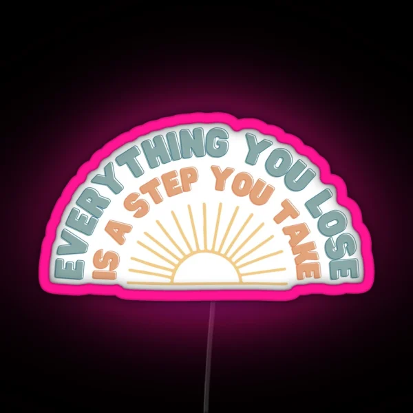 Everything You Lose Is A Step You Take RGB Neon Sign