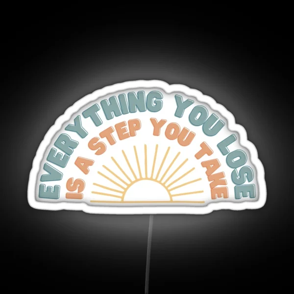 Everything You Lose Is A Step You Take RGB Neon Sign
